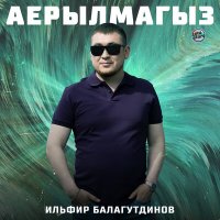 Скачать песню Ильфир Балагутдинов - Аерылмагыз