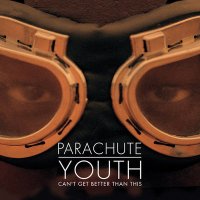 Скачать песню Parachute Youth - Can'T Get Better Than This