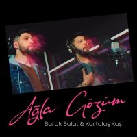 Скачать песню Kurtuluş Kuş & Burak Bulut - Ağla Gözüm
