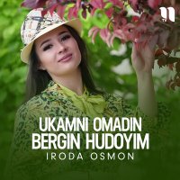 Скачать песню Iroda Osmon - Ukamni omadin bergin hudoyim