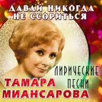 Скачать песню Тамара Миансарова - Давай никогда не ссориться