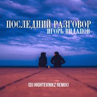 Скачать песню Игорь Виданов, Dj Highteknikz - Последний разговор (Dj Highteknikz Remix)