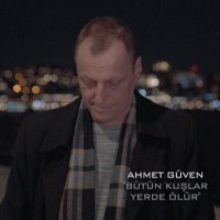 Скачать песню Ahmet Güven - Bütün Kuşlar Yerde Ölür