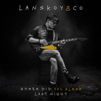 Скачать песню Lanskoy & Co. - Where Did You Sleep Last Night (Из сериала "ЛЮСЯ")