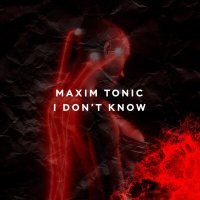 Скачать песню Maxim Tonic - I don't know