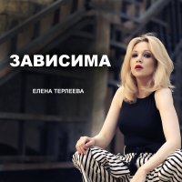 Скачать песню Елена Терлеева - Зависима