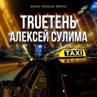 Скачать песню TRUEтень, Adam Maniac, Сулима - Такси (Adam Maniac Remix)