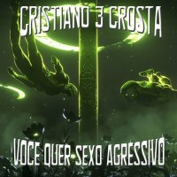 Скачать песню CRISTIANO 3 CROSTA - VOCE QUER SEXO AGRESSIVO
