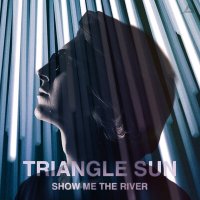 Скачать песню Triangle Sun - Show Me The River