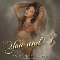 Скачать песню Katerina Fetisova - You and I