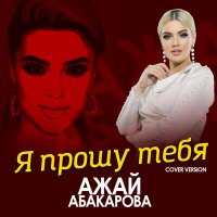 Скачать песню Ажай Абакарова - Я прошу тебя (Cover version)