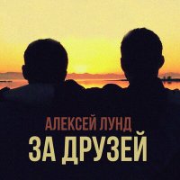 Скачать песню Алексей Лунд - За друзей
