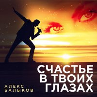 Скачать песню Алекс Балыков - Счастье в твоих глазах
