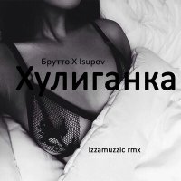 Скачать песню Isupov, Izzamuzzic, Брутто - Хулиганка (Izzamuzzic Remix)