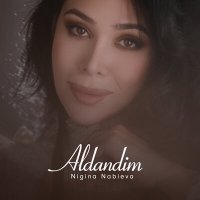 Скачать песню Нигина Набиева - Алдандим
