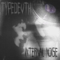 Скачать песню TYPEDEVTH - Internal Noise