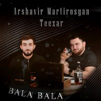 Скачать песню Arshavir Martirosyan, Teezar - Bala Bala