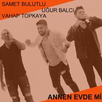 Скачать песню Samet Bulutlu & Vahap Topkaya & Uğur Balcı - Annen Evde mi