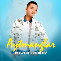 Скачать песню Begzod Ismoilov - Aytmanglar
