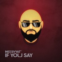 Скачать песню Nesvyat - If You Say