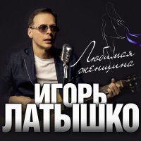 Скачать песню Игорь Латышко - Любимая женщина