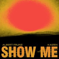 Скачать песню Kaizen, ALBERT FRUNZ - Show Me