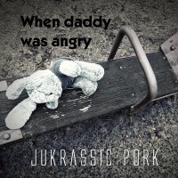 Скачать песню Jukrassic Pork - When Daddy Was Angry (2022 Version)