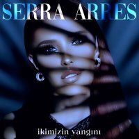 Скачать песню Serra Arres - İkimizin Yangını