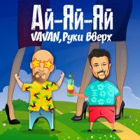 Скачать песню VAVAN, Руки Вверх - Ай-яй-яй