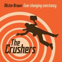 Скачать песню The Crushers - Mister Brown / Ever Changin Constancy