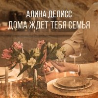 Скачать песню Алина Делисс - Дома ждет тебя семья