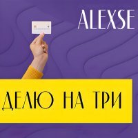 Скачать песню ALEXSE - Делю на три