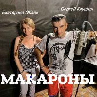 Скачать песню Сергей Клушин, Екатерина Эбель - Макароны