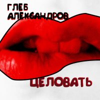 Скачать песню Глеб Александров - Целовать