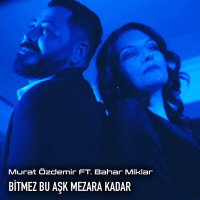 Скачать песню Murat Özdemir & Bahar Miklar - Bitmez Bu Aşk Mezara Kadar