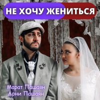 Скачать песню Арни Пашаян, Марат Пашаян - Не хочу жениться