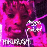 Скачать песню MINUSUSHI, Victor Kopronov - NIGGA PHONK