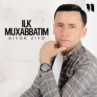 Скачать песню Diyor Ziyo - Ilk muxabbatim