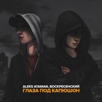 Скачать песню ALEKS ATAMAN, Воскресенский - Глаза под капюшон