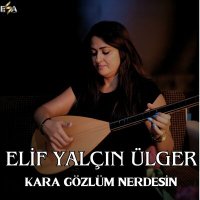 Скачать песню Elif Yalçın Ülger - Kara Gözlüm Nerdesin