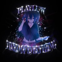 Скачать песню PLAYLUW - Tired Of Everything