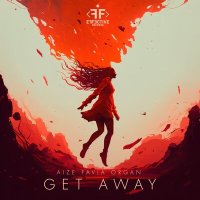 Скачать песню Aize, FAVIA, ORGAN - Get Away