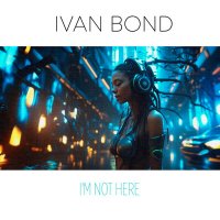 Скачать песню Ivan Bond - I'm Not Here