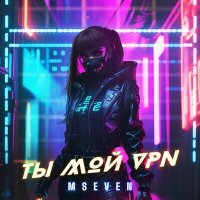 Скачать песню Mseven - Ты мой VPN