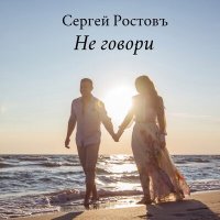 Скачать песню Сергей Ростовъ - Не говори