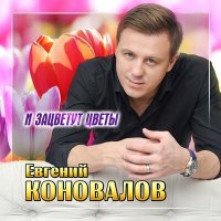 Скачать песню Евгений Коновалов - И зацветут цветы