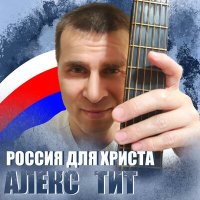 Скачать песню Алекс Тит - Россия для Христа