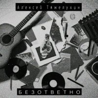 Скачать песню Алексей Тяжелухин - Безответно