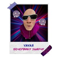 Скачать песню VAVAN - Вечеринку замучу