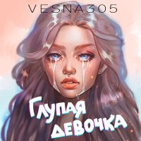 Скачать песню VESNA305 - Глупая девочка